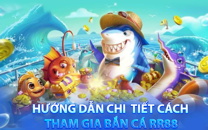 Hướng dẫn chi tiết cách tham gia bắn cá RR88