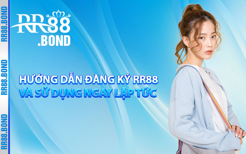 Hướng dẫn đăng ký RR88 và sử dụng ngay lập tức