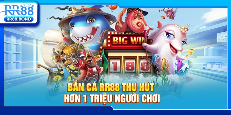 Bắn cá RR88 thu hút hơn 1 triệu người chơi