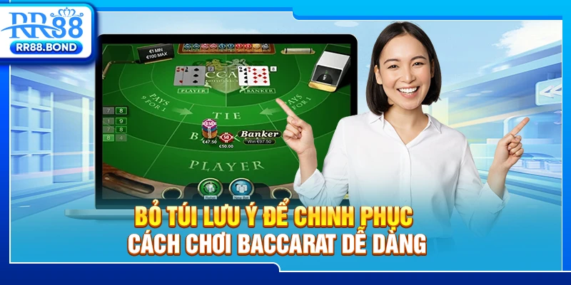 Bỏ túi lưu ý để chinh phục cách chơi Baccarat dễ dàng