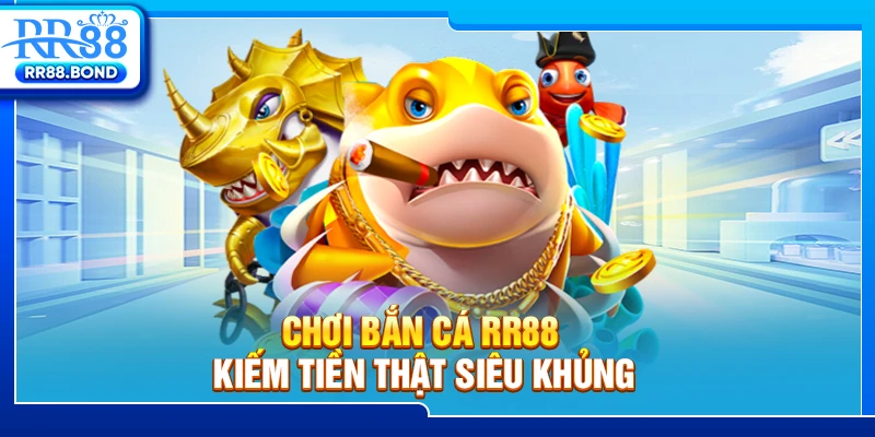 Chơi bắn cá RR88 kiếm tiền thật siêu khủng
