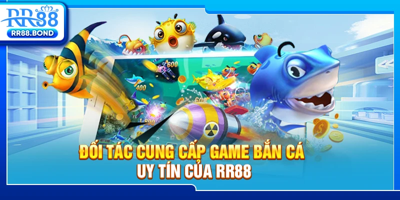 Đối tác cung cấp game bắn cá uy tín của RR88