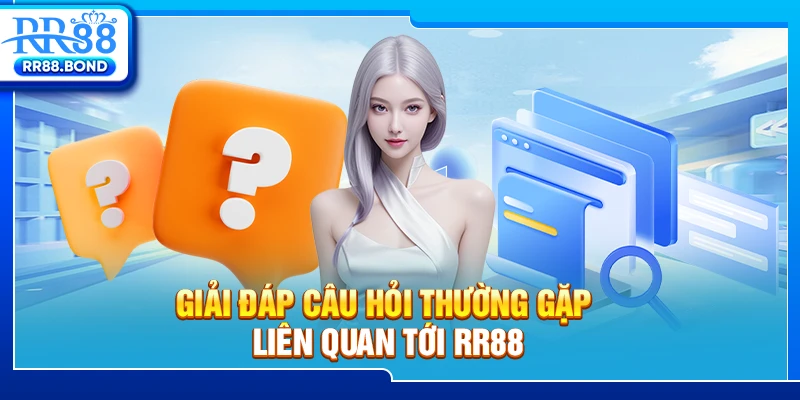 Giải đáp câu hỏi thường gặp liên quan tới RR88
